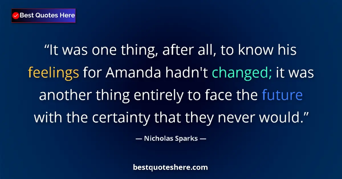 Quote by Nicholas Sparks: It was one thing, after all, to know his feelings 
