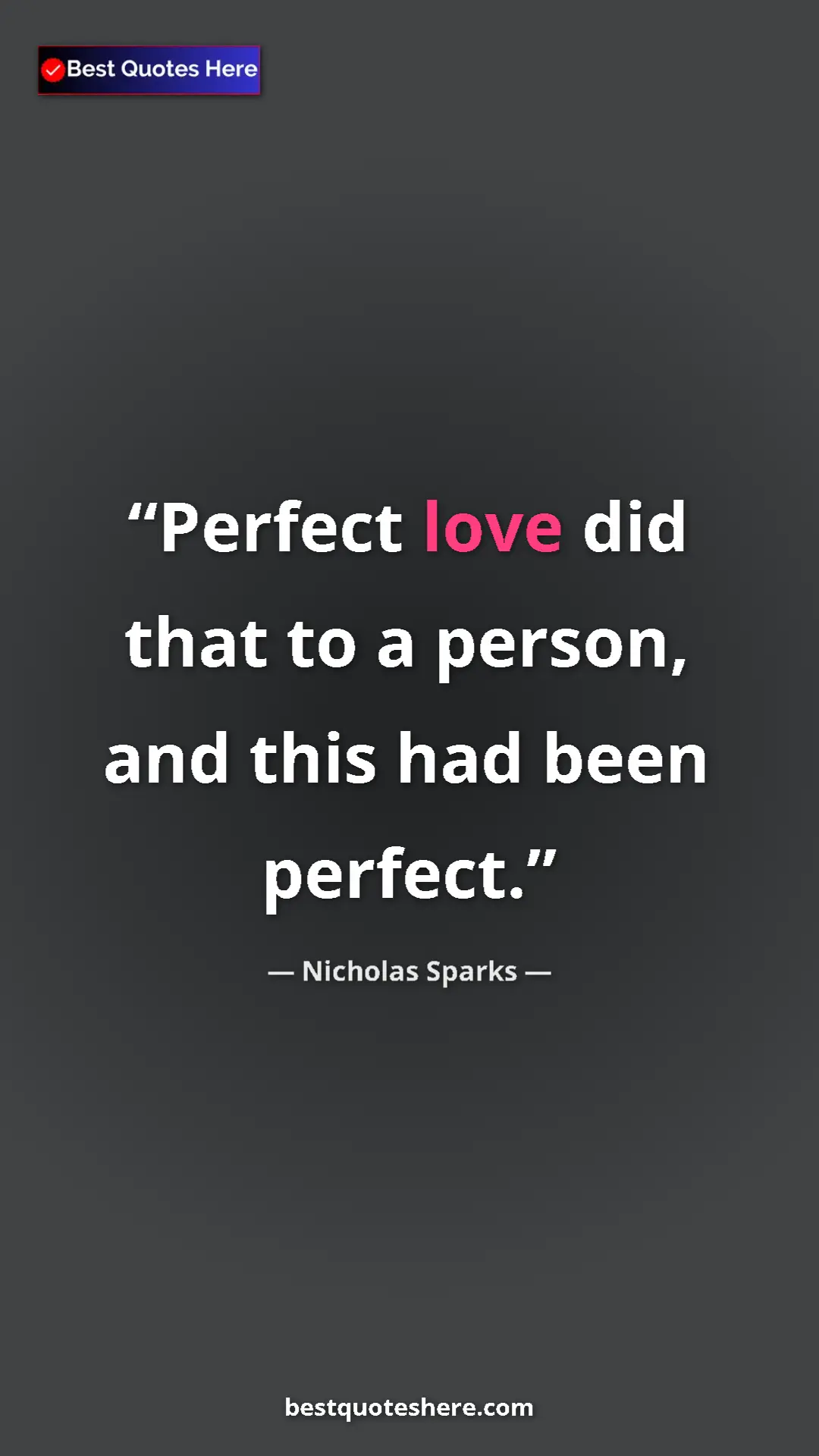 Pinterest quote poster by Nicholas Sparks: "Perfect love did that to a person, and this had been..."