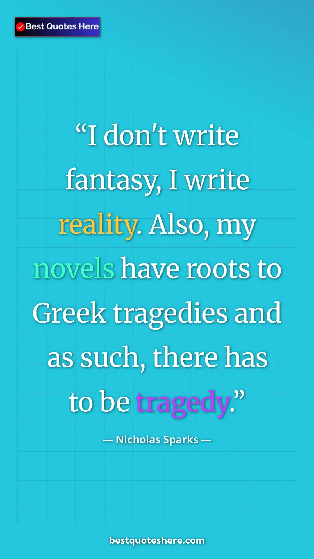 Pinterest quote poster by Nicholas Sparks: "I don't write fantasy, I write reality. Also, my novels..."