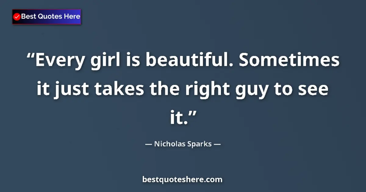 Quote by Nicholas Sparks: Every girl is beautiful. Sometimes it just takes t