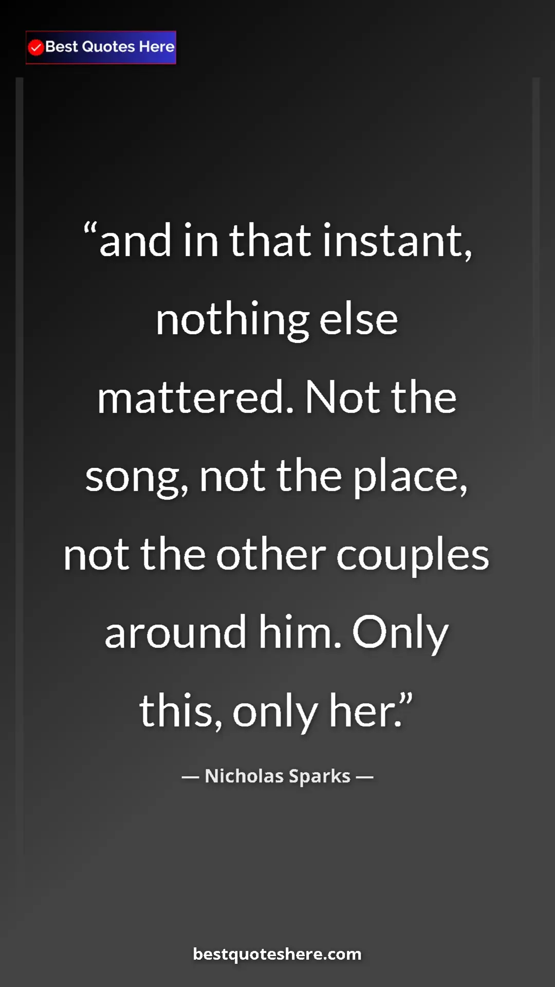 Pinterest quote poster by Nicholas Sparks: "and in that instant, nothing else mattered. Not the song,..."