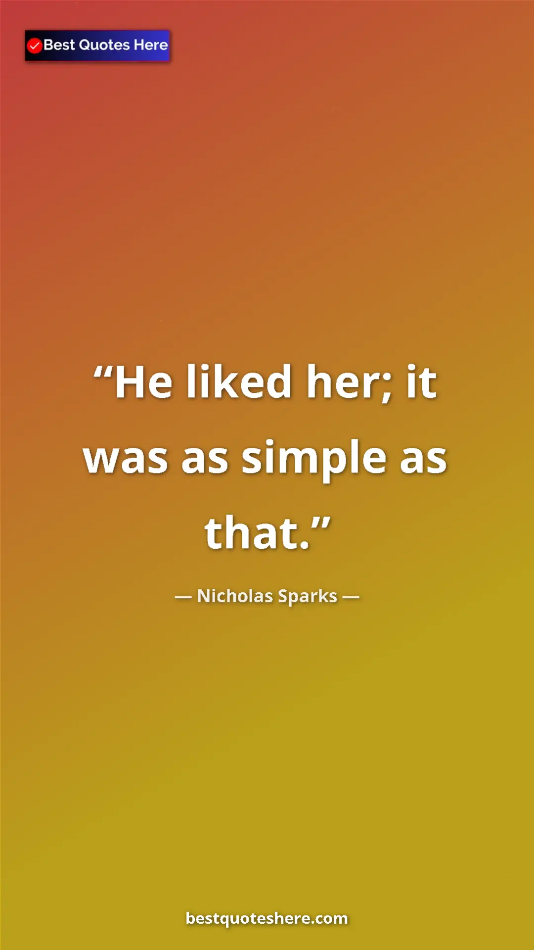 Pinterest quote poster by Nicholas Sparks: "He liked her; it was as simple as that."