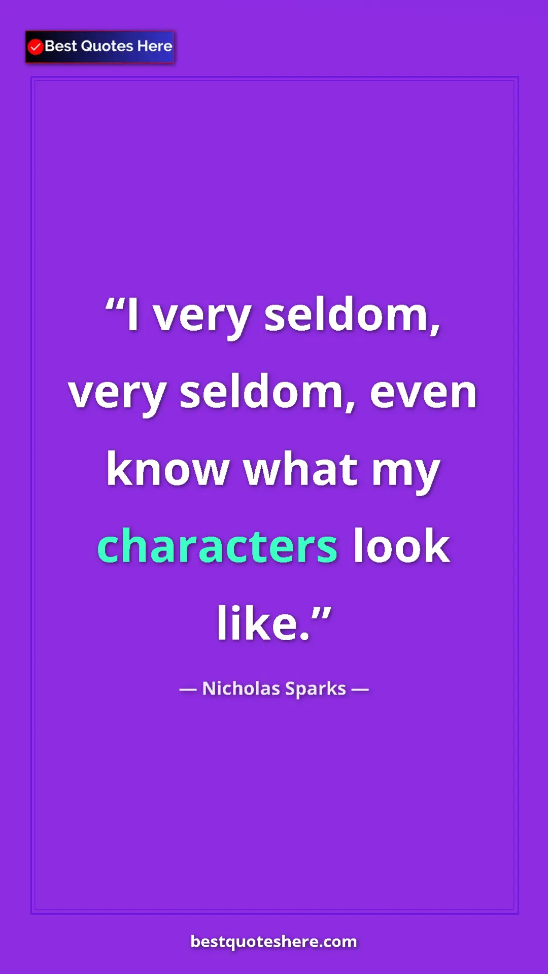 Nicholas Sparks Quote Card: "I very seldom, very seldom, even know what my characters..." Pinterest quote poster by Nicholas Sparks: "I very seldom, very seldom, even know what my characters..."