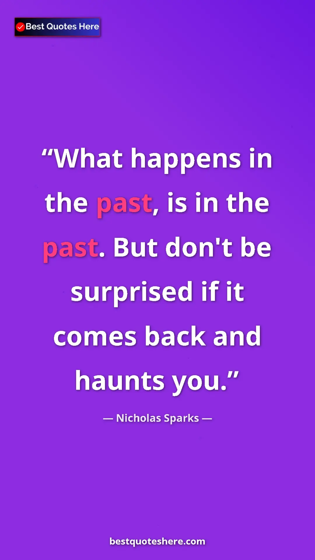 Pinterest quote poster by Nicholas Sparks: "What happens in the past, is in the past. But don't be..."