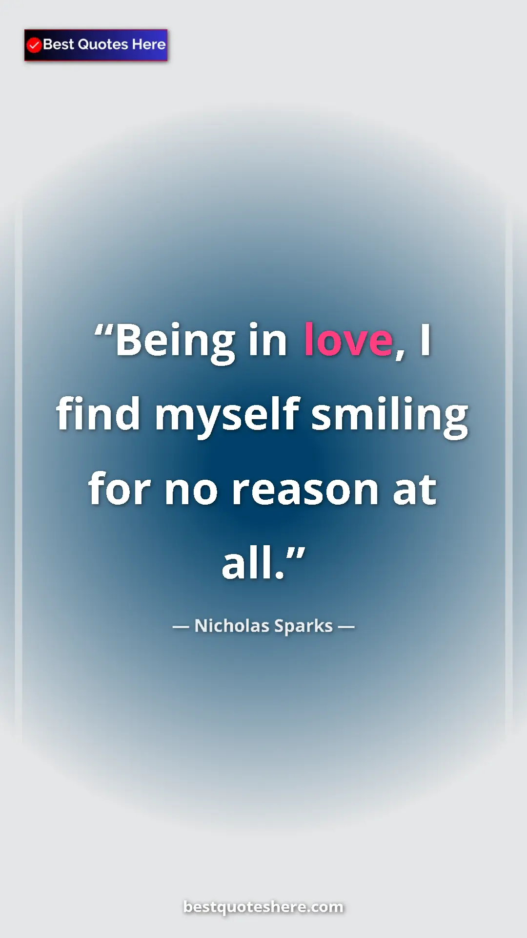 Pinterest quote poster by Nicholas Sparks: "Being in love, I find myself smiling for no reason at all."