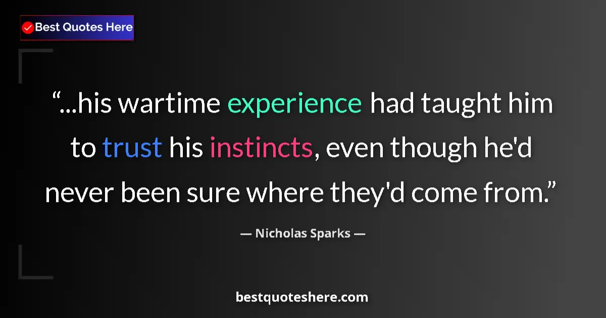 Quote by Nicholas Sparks: ...his wartime experience had taught him to trust his instincts, even though he'd never been sure wh...