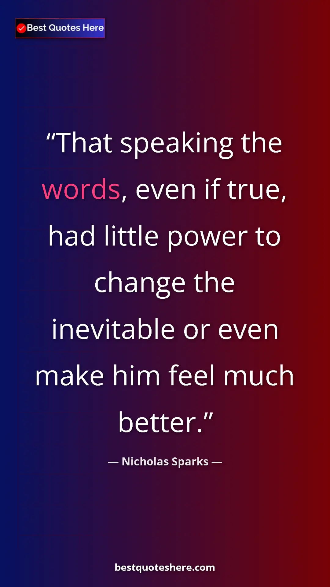 Pinterest quote poster by Nicholas Sparks: "That speaking the words, even if true, had little power to..."