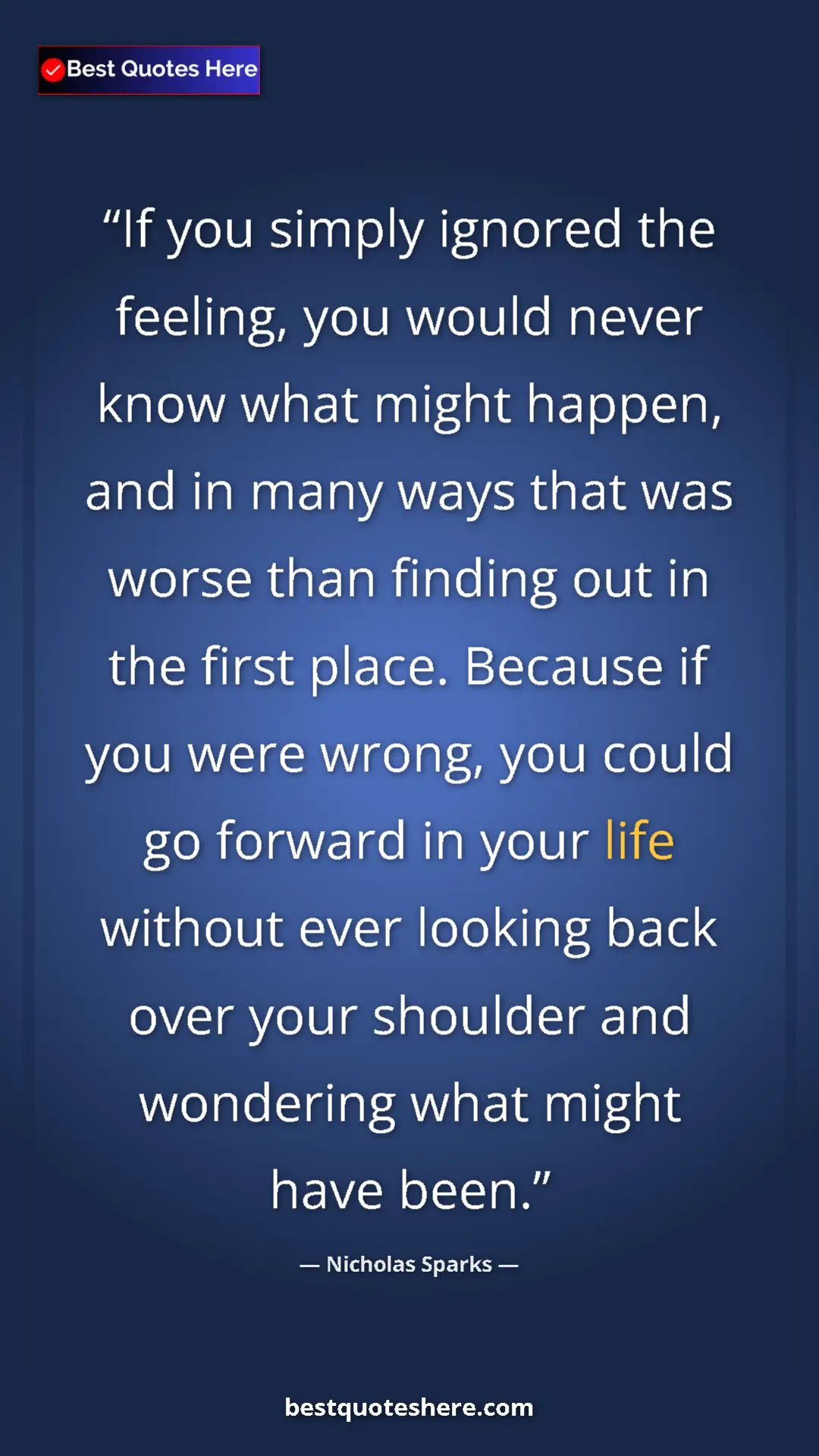 Nicholas Sparks Quote Card: "If you simply ignored the feeling, you would never know..." Pinterest quote poster by Nicholas Sparks: "If you simply ignored the feeling, you would never know..."