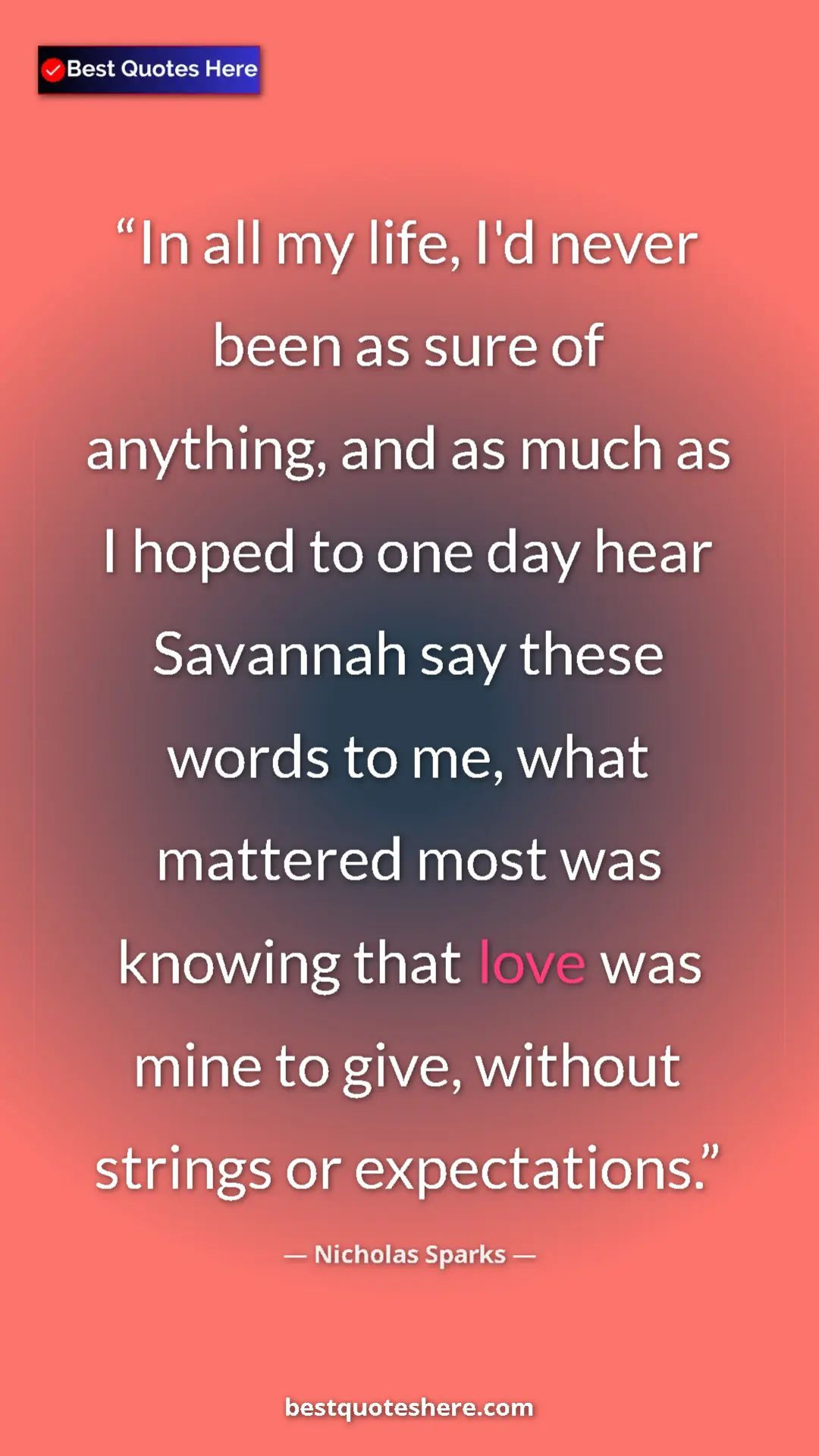 Pinterest quote poster by Nicholas Sparks: "In all my life, I'd never been as sure of anything, and as..."