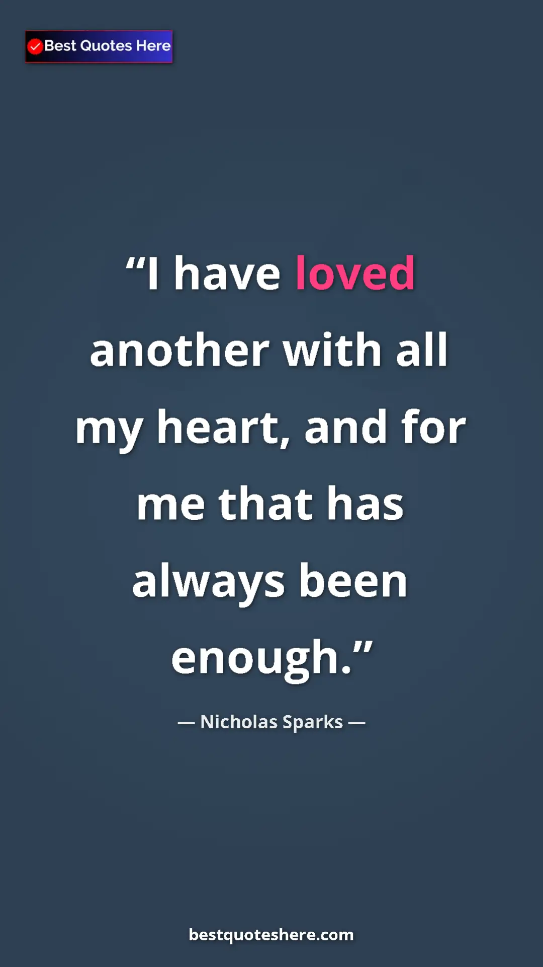 Pinterest quote poster by Nicholas Sparks: "I have loved another with all my heart, and for me that has..."