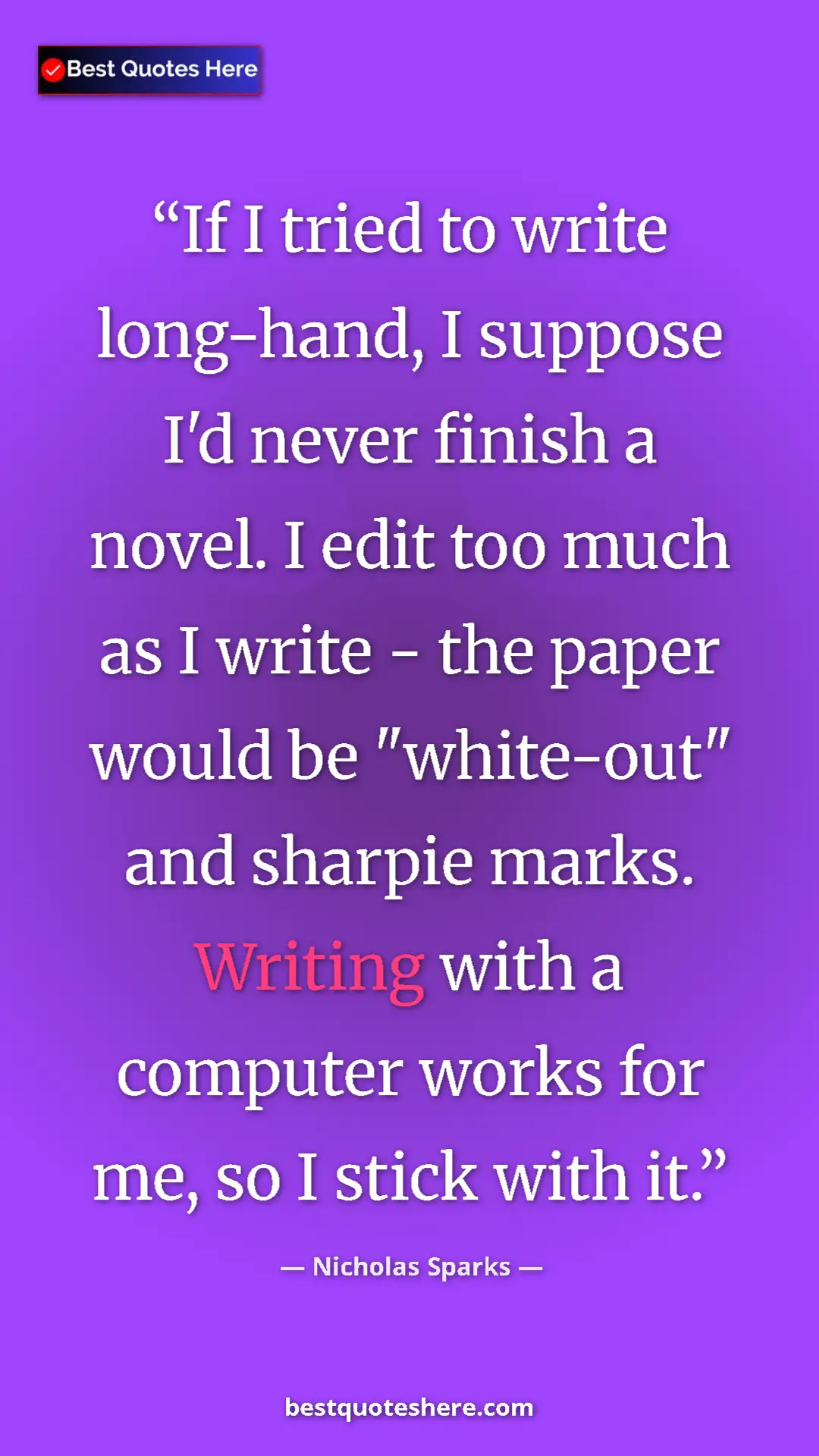 Pinterest quote poster by Nicholas Sparks: "If I tried to write long-hand, I suppose I'd never finish a..."