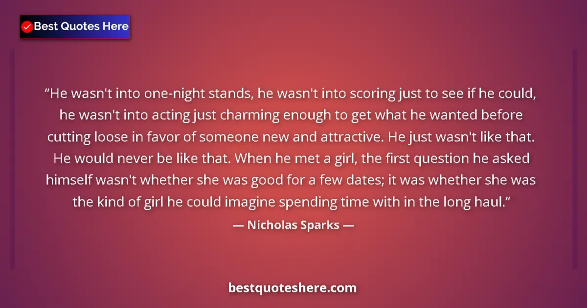 Image for the quote by Nicholas Sparks: He wasn't into one-night stands, he wasn't into scoring just to see if he could, he wasn't into acti...