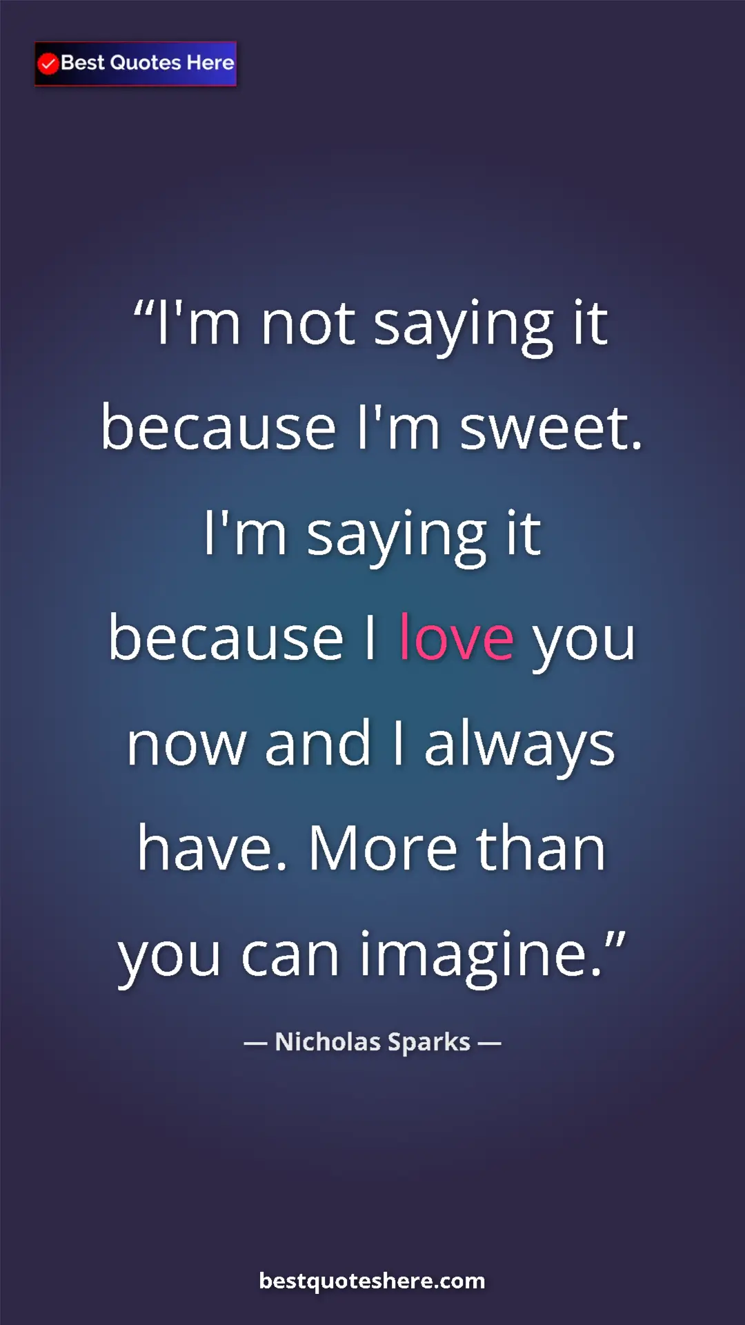 Pinterest quote poster by Nicholas Sparks: "I'm not saying it because I'm sweet. I'm saying it because..."