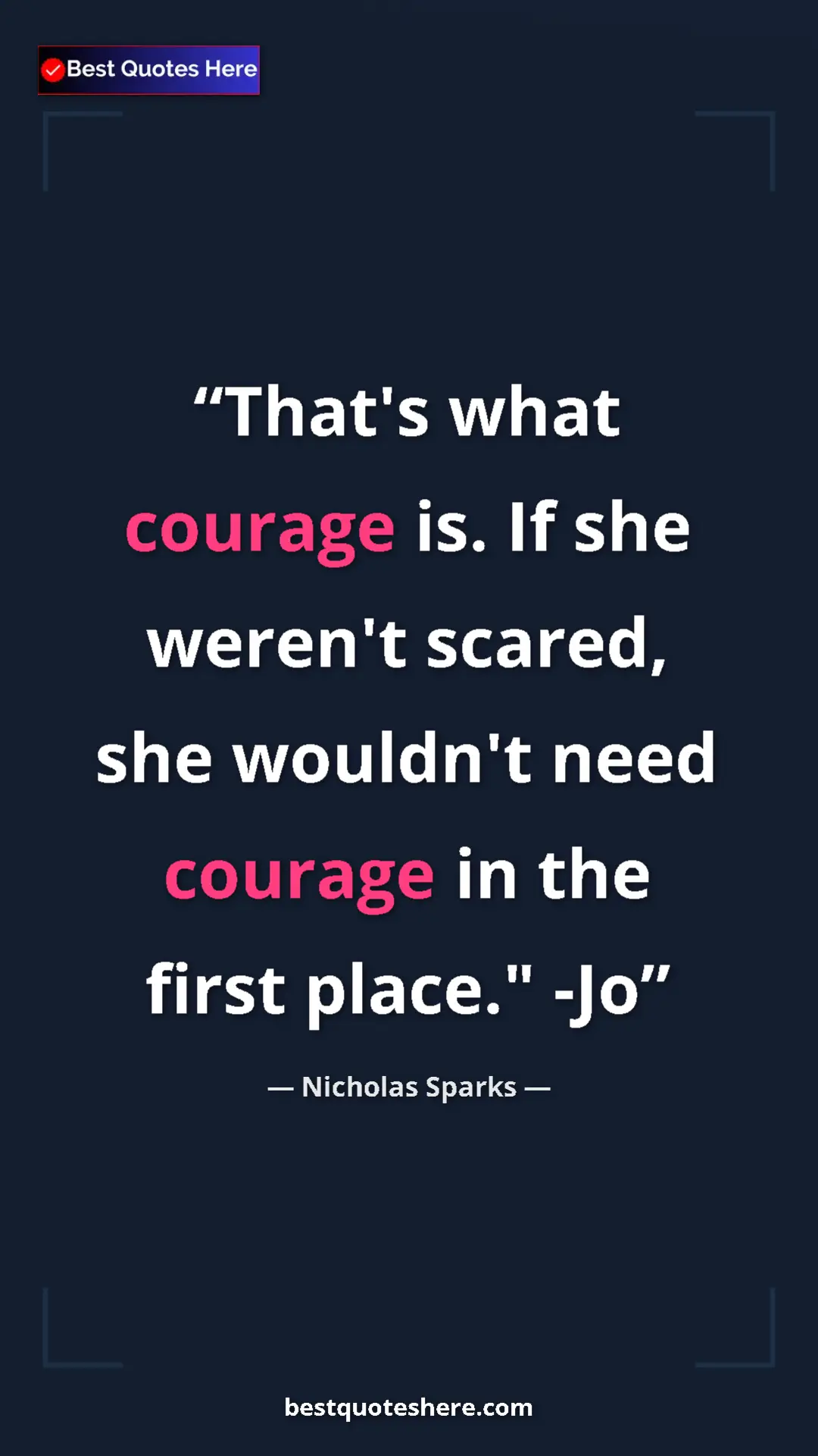 Pinterest quote poster by Nicholas Sparks: "That's what courage is. If she weren't scared, she wouldn't..."