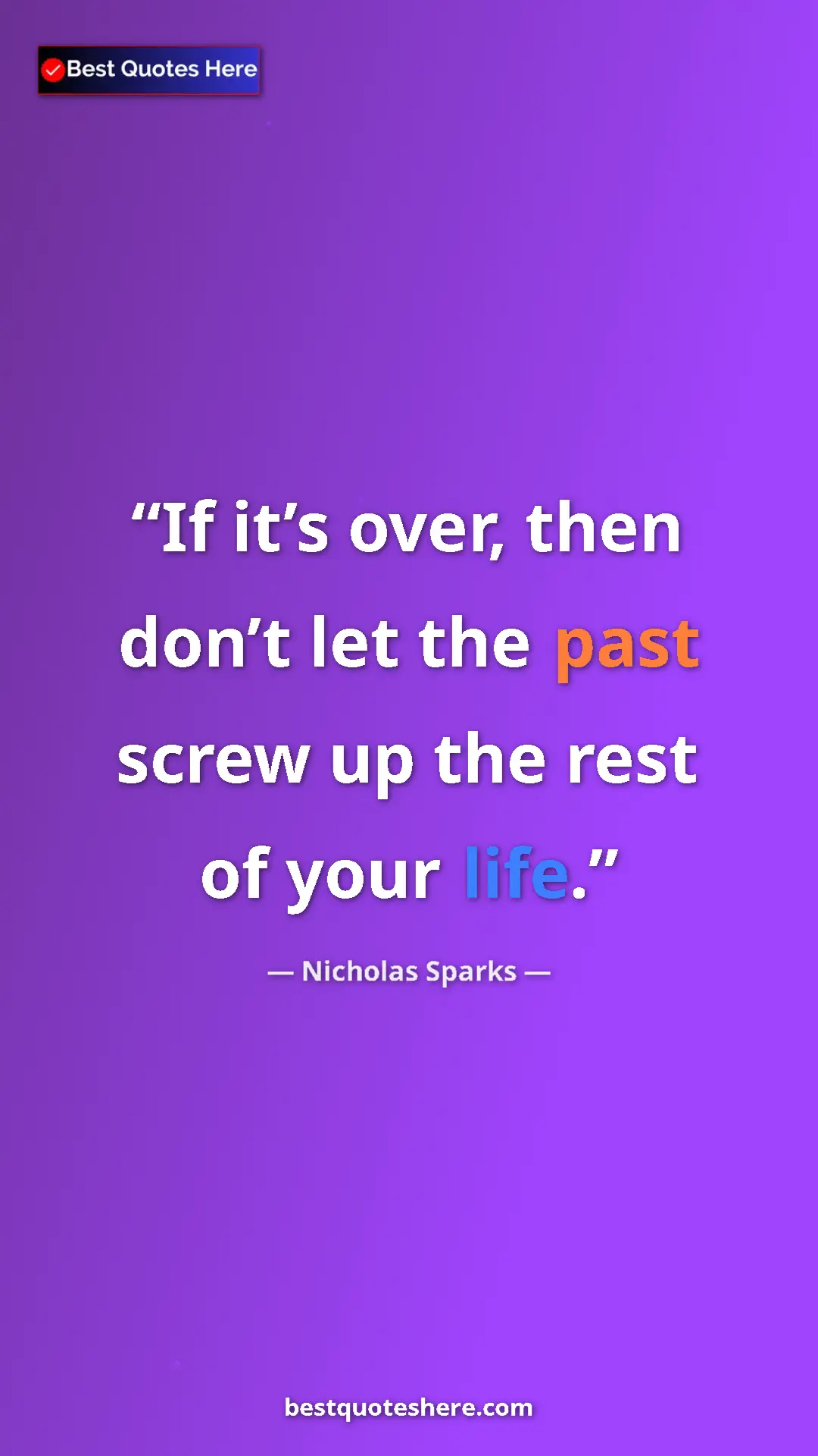 Pinterest quote poster by Nicholas Sparks: "If it’s over, then don’t let the past screw up the rest of..."
