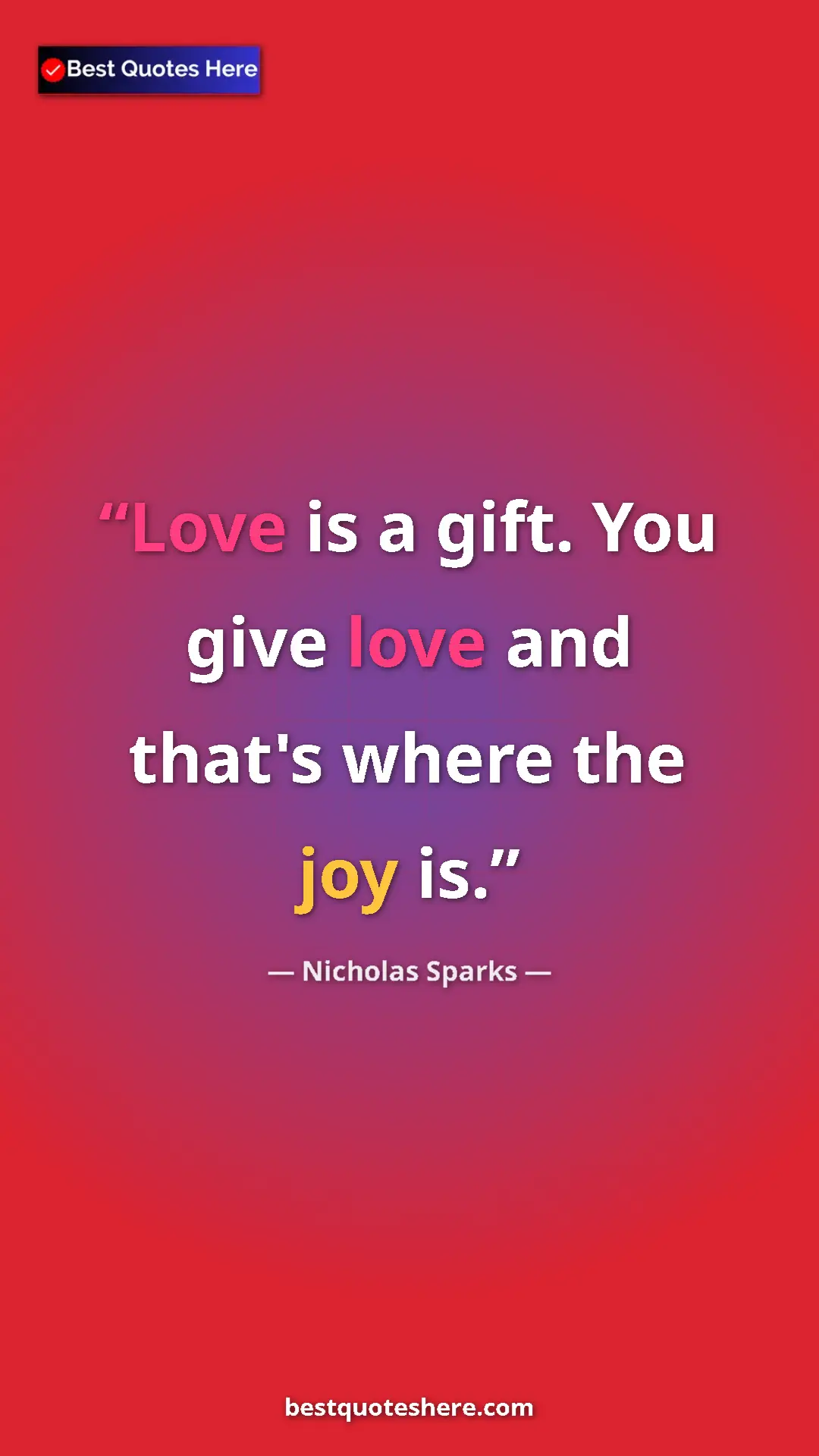 Pinterest quote poster by Nicholas Sparks: "Love is a gift. You give love and that's where the joy is."