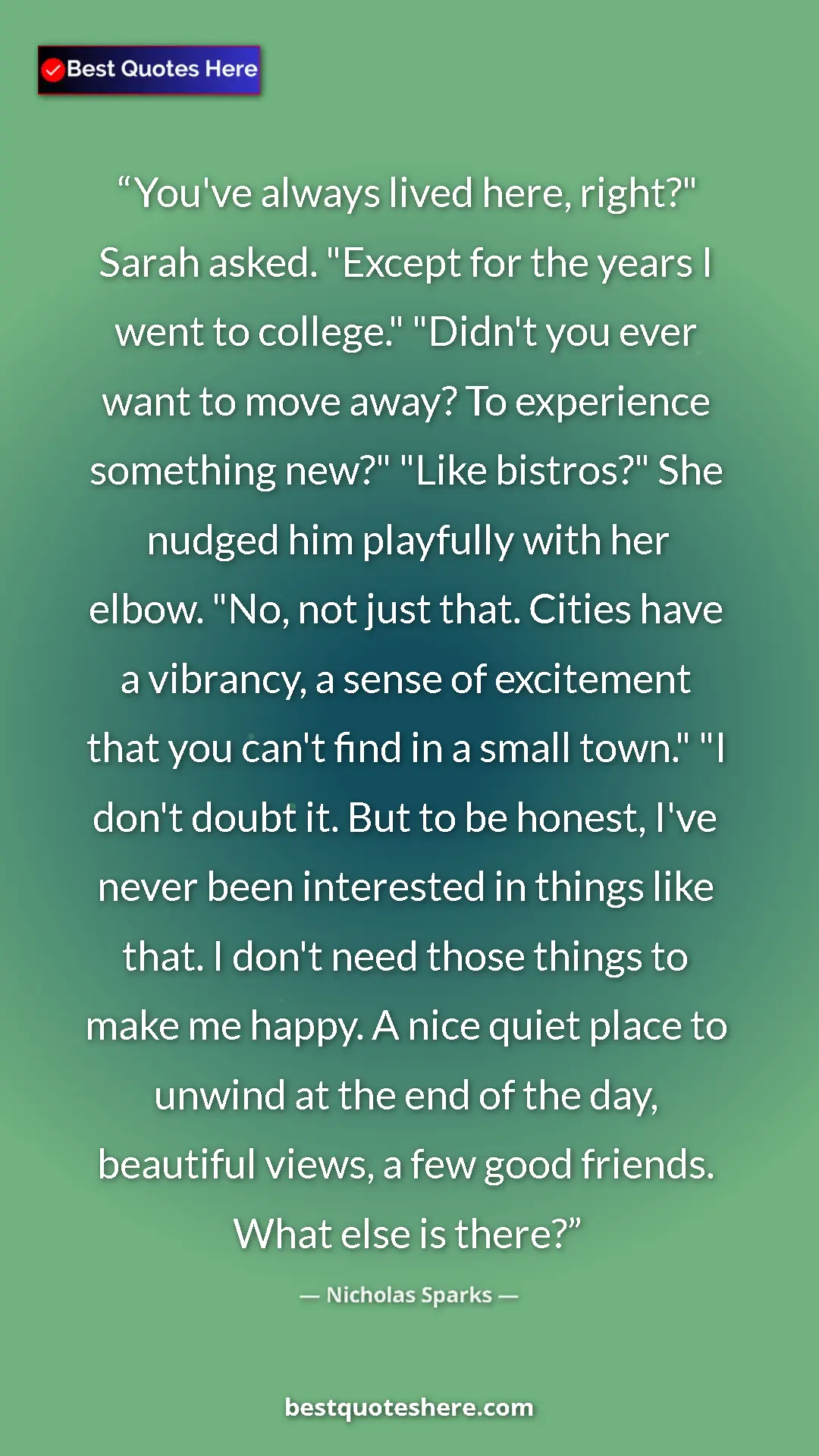 Pinterest quote poster by Nicholas Sparks: "You've always lived here, right?" Sarah asked. "Except for..."