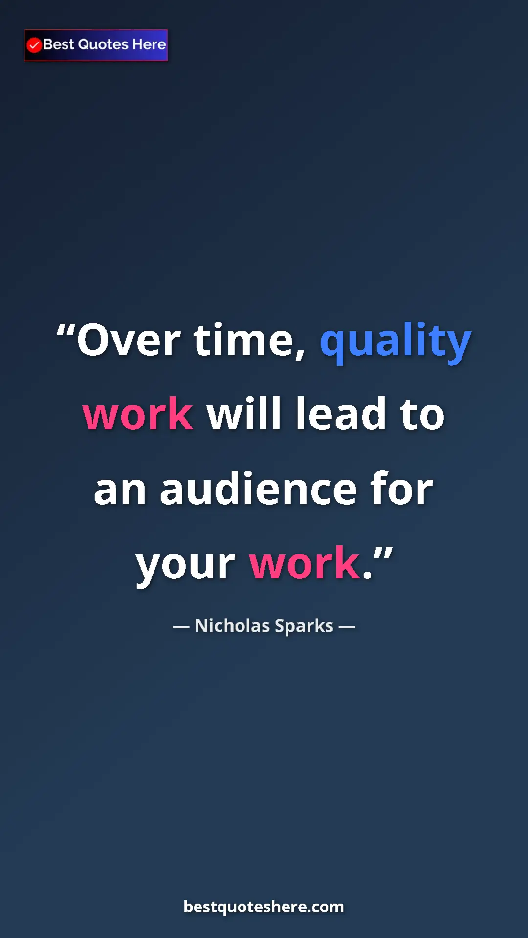 Pinterest quote poster by Nicholas Sparks: "Over time, quality work will lead to an audience for your..."
