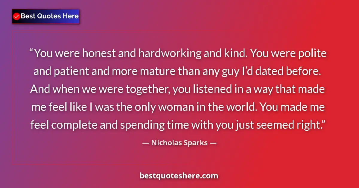 Quote by Nicholas Sparks: You were honest and hardworking and kind. You were polite and patient and more mature than any guy I...