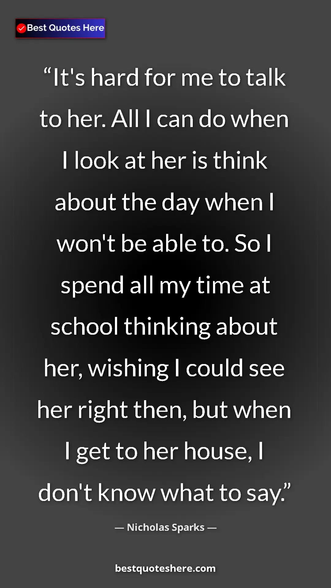 Nicholas Sparks Quote Card: "It's hard for me to talk to her. All I can do when I look..." Pinterest quote poster by Nicholas Sparks: "It's hard for me to talk to her. All I can do when I look..."