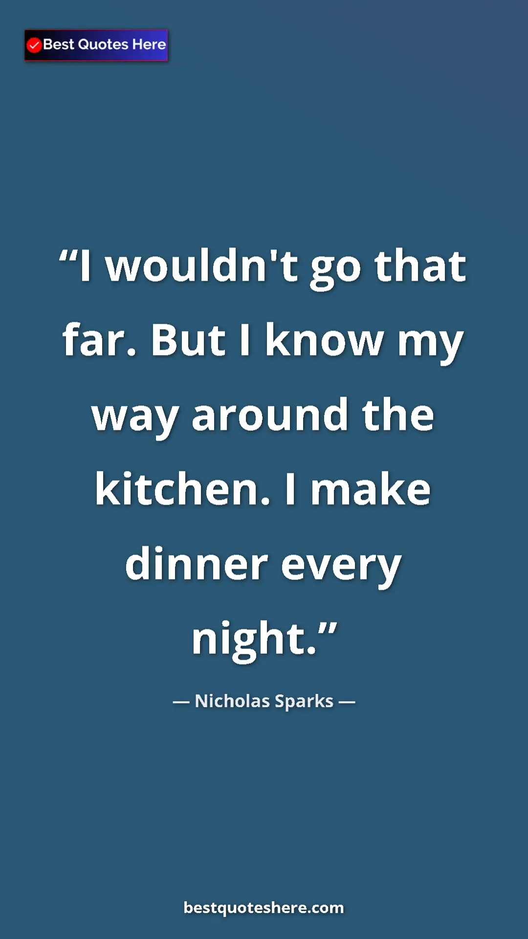 Pinterest quote poster by Nicholas Sparks: "I wouldn't go that far. But I know my way around the..."