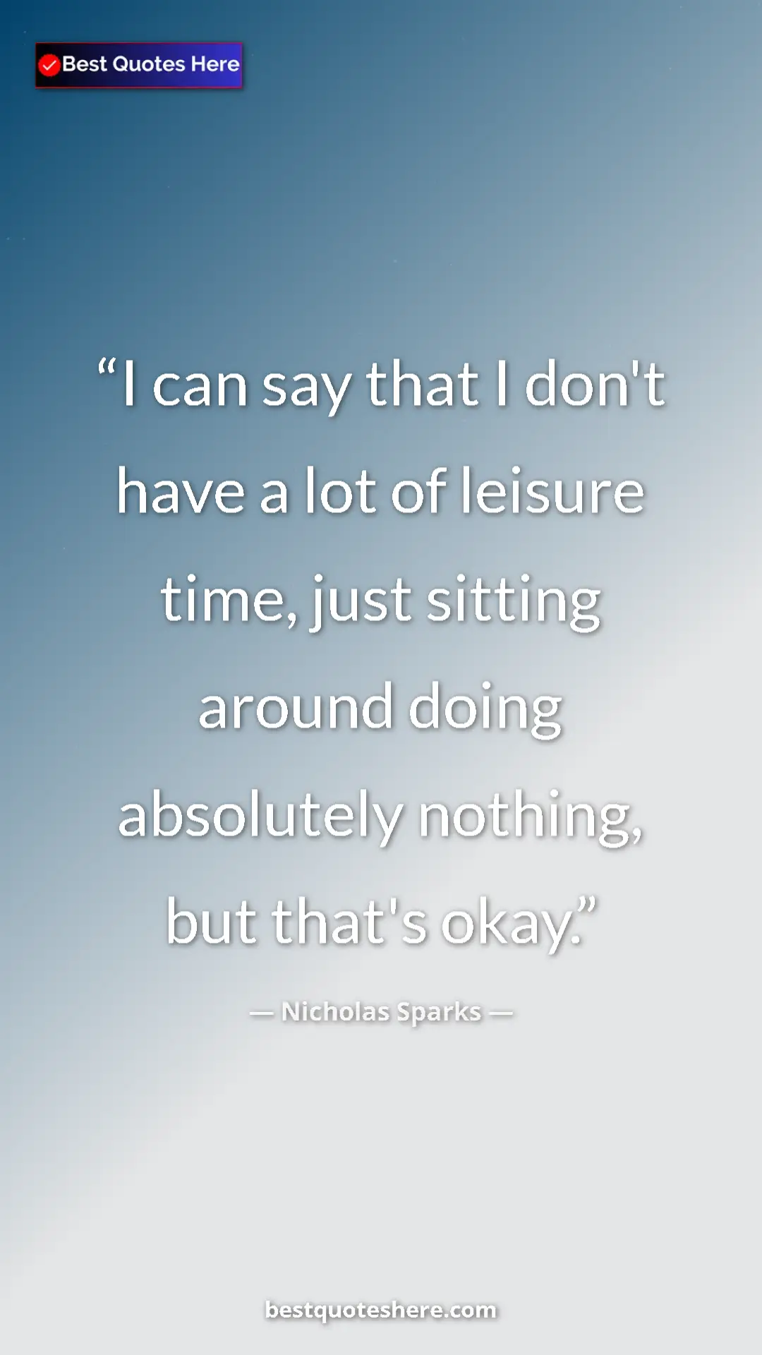 Pinterest quote poster by Nicholas Sparks: "I can say that I don't have a lot of leisure time, just..."