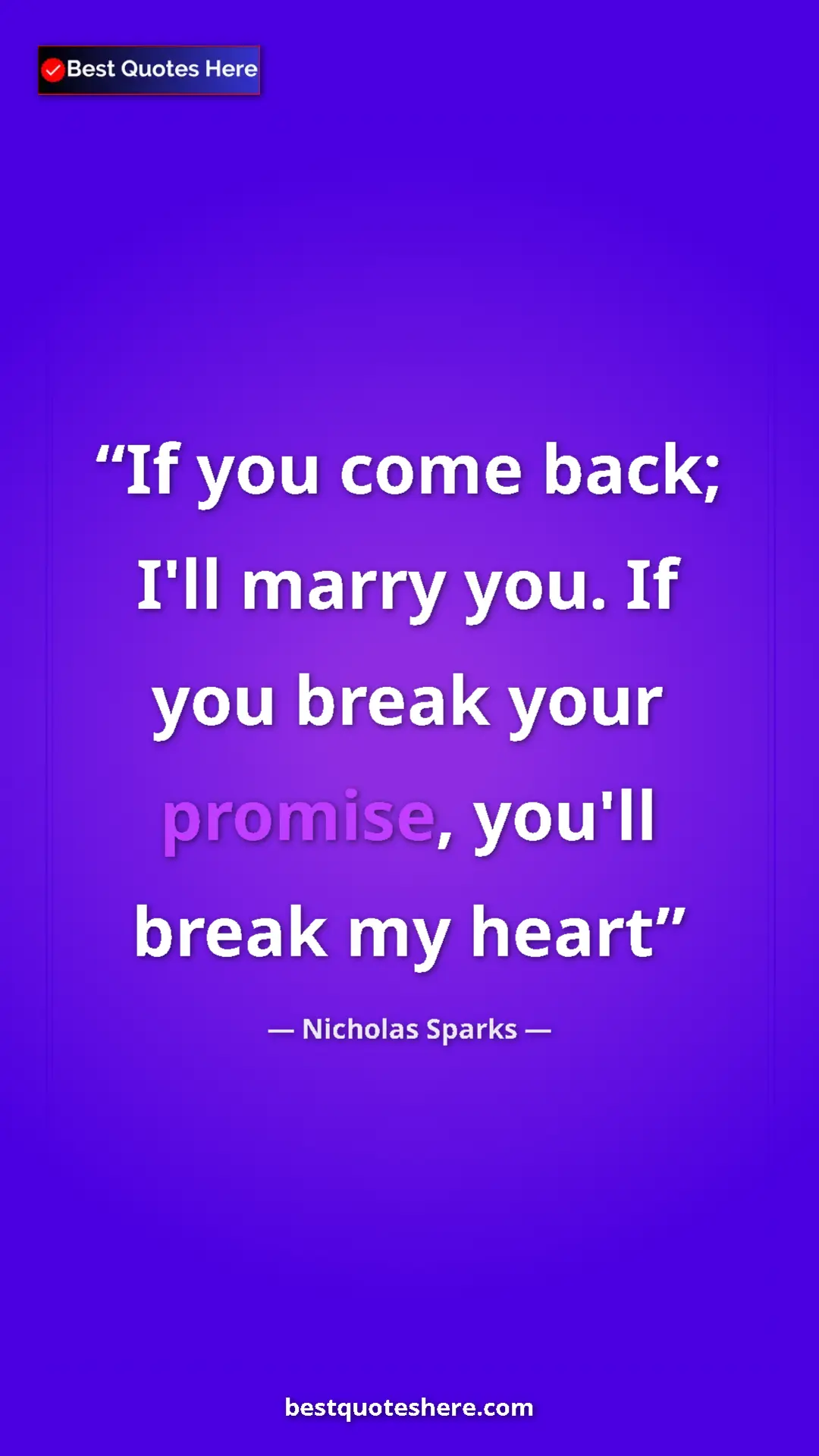 Pinterest quote poster by Nicholas Sparks: "If you come back; I'll marry you. If you break your..."