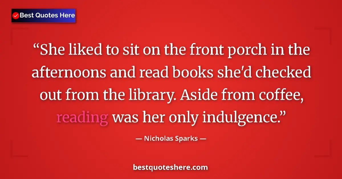 Quote by Nicholas Sparks: She liked to sit on the front porch in the afternoons and read books she'd checked out from the libr...