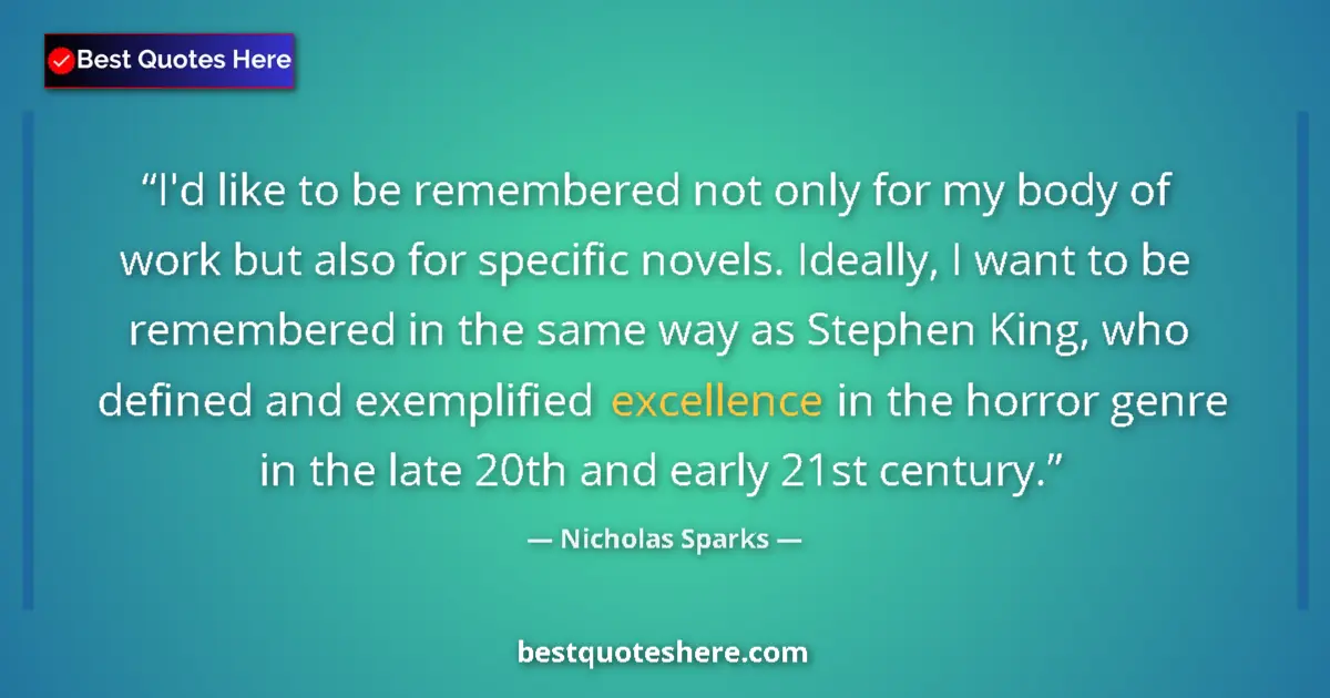 Quote by Nicholas Sparks: I'd like to be remembered not only for my body of work but also for specific novels. Ideally, I want...