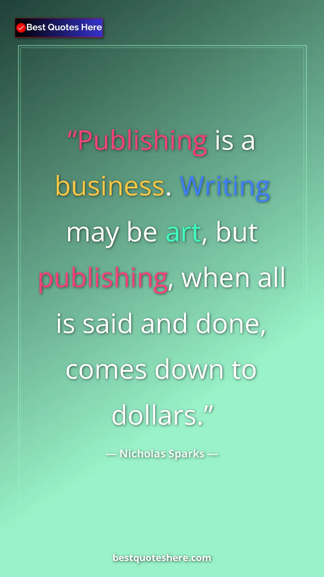 Pinterest quote poster by Nicholas Sparks: "Publishing is a business. Writing may be art, but..."