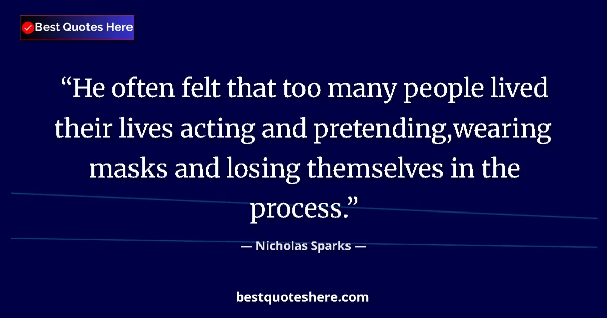 Quote by Nicholas Sparks: He often felt that too many people lived their lives acting and pretending,wearing masks and losing ...