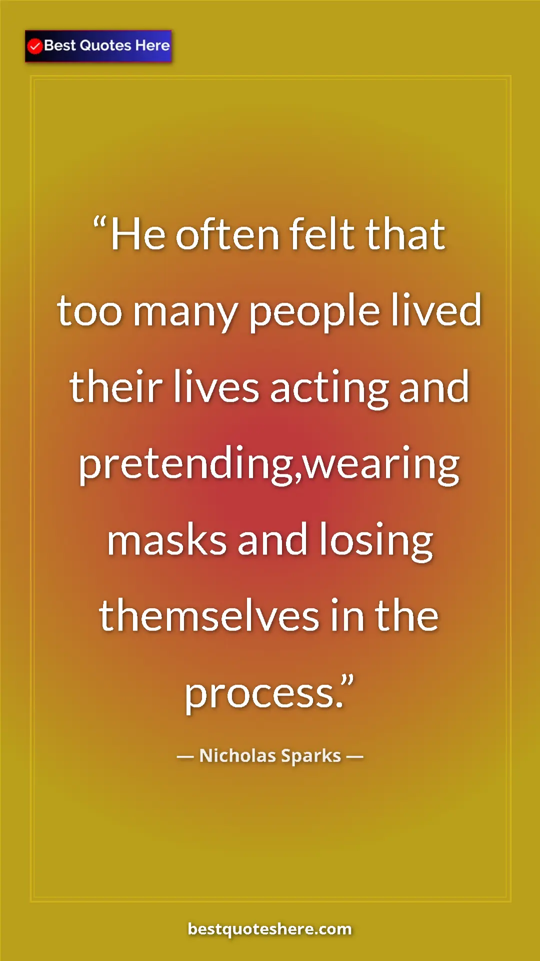 Pinterest quote poster by Nicholas Sparks: "He often felt that too many people lived their lives acting..."