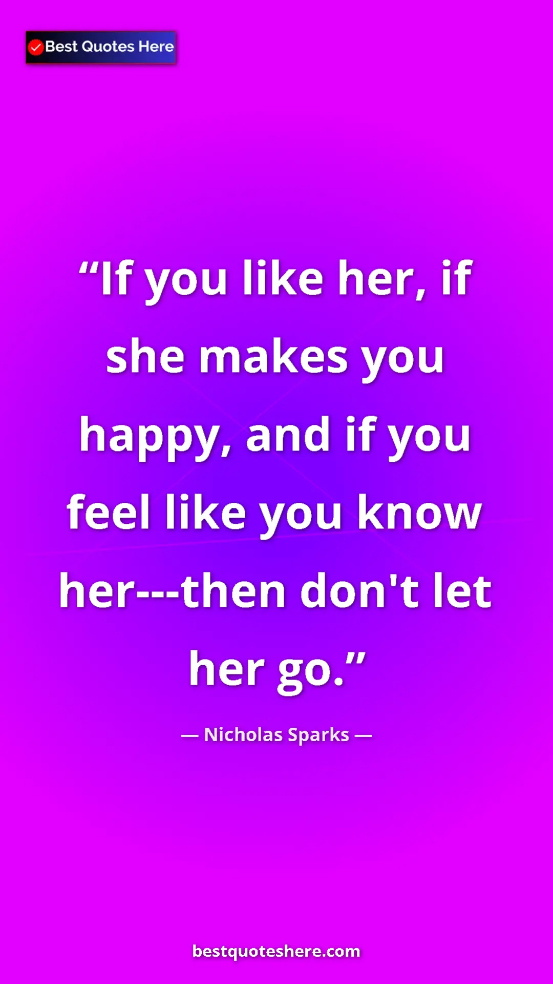 Nicholas Sparks Quote Card: "If you like her, if she makes you happy, and if you feel..." Pinterest quote poster by Nicholas Sparks: "If you like her, if she makes you happy, and if you feel..."