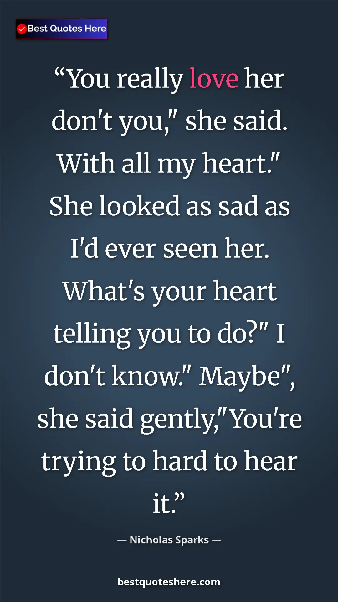 Pinterest quote poster by Nicholas Sparks: "You really love her don't you," she said. With all my..."