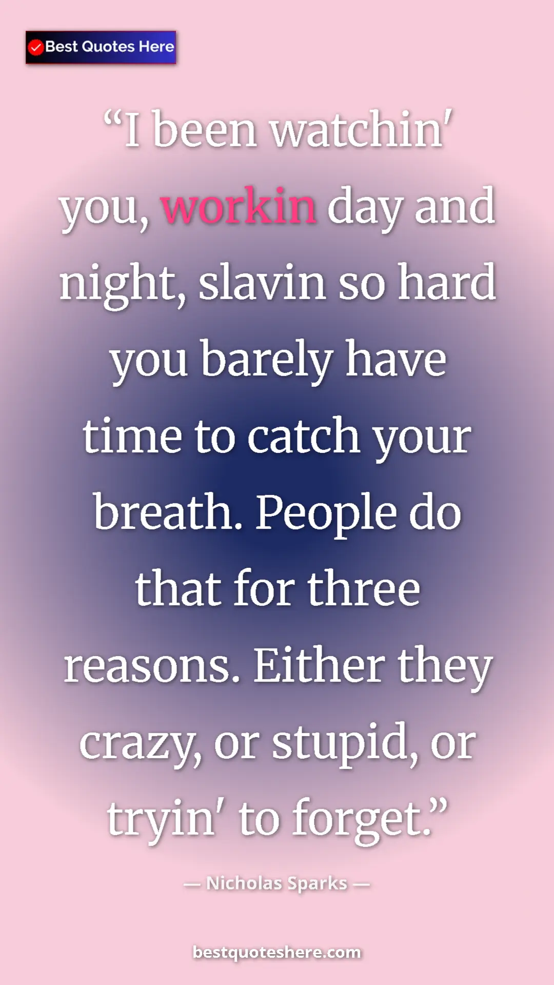 Pinterest quote poster by Nicholas Sparks: "I been watchin' you, workin day and night, slavin so hard..."