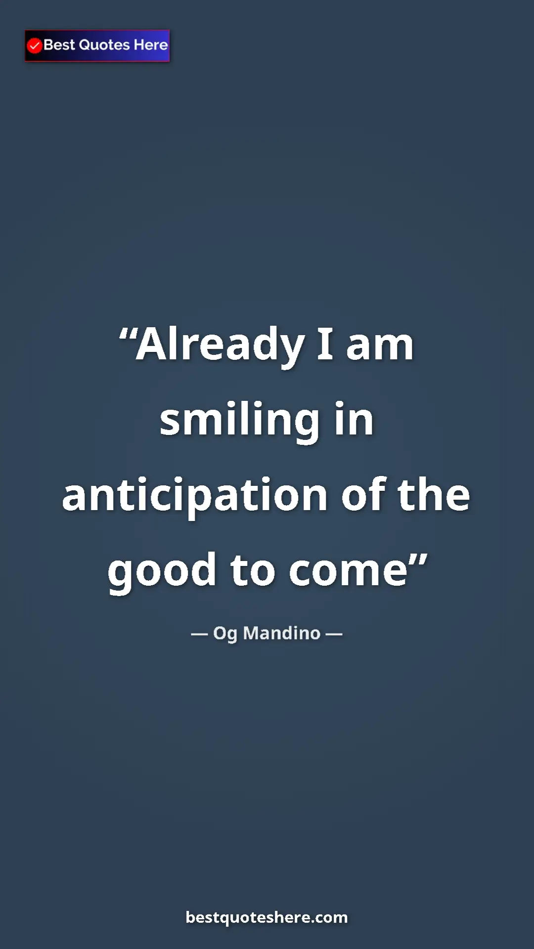 Pinterest quote poster by Og Mandino: "Already I am smiling in anticipation of the good to come"
