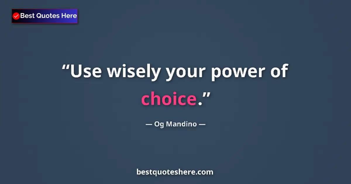 Quote by Og Mandino: Use wisely your power of choice....