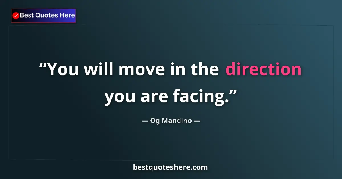 Quote by Og Mandino: You will move in the direction you are facing....