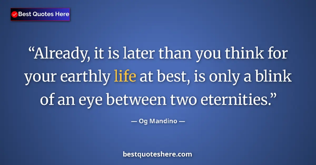 Quote by Og Mandino: Already, it is later than you think for your earthly life at best, is only a blink of an eye between...