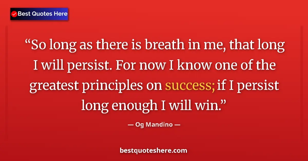 Quote by Og Mandino: So long as there is breath in me, that long I will persist. For now I know one of the greatest princ...