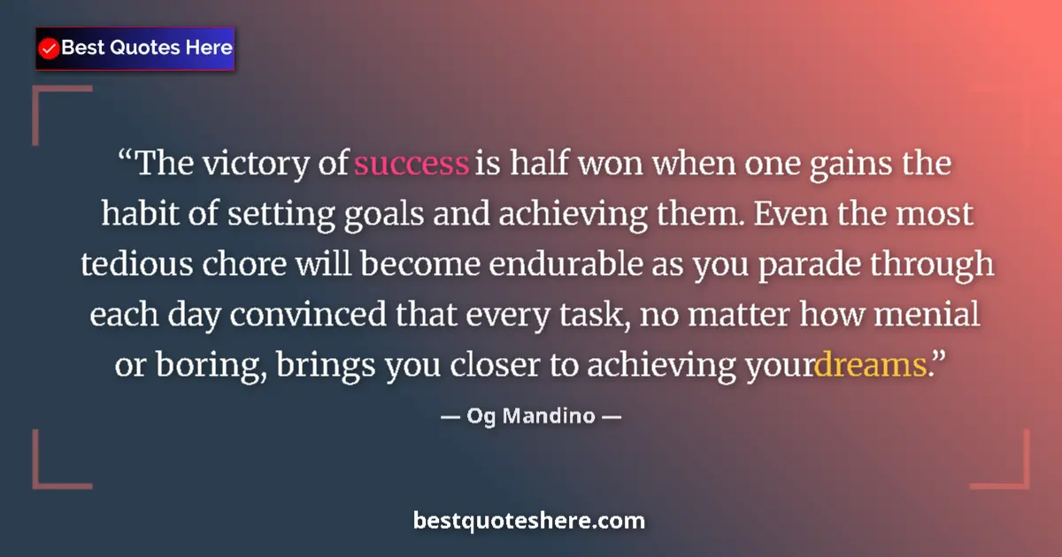 Quote by Og Mandino: The victory of success is half won when one gains the habit of setting goals and achieving them. Eve...