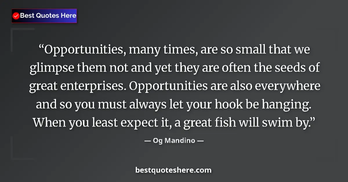 Quote by Og Mandino: Opportunities, many times, are so small that we glimpse them not and yet they are often the seeds of...