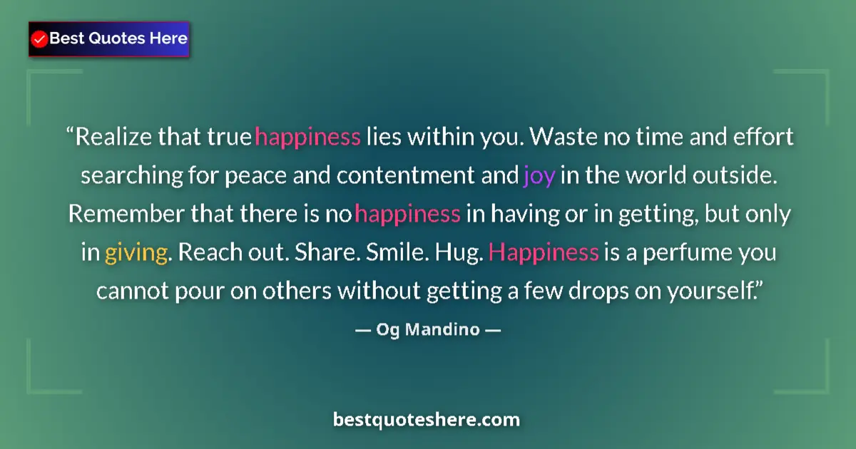 Quote by Og Mandino: Realize that true happiness lies within you. Waste no time and effort searching for peace and conten...