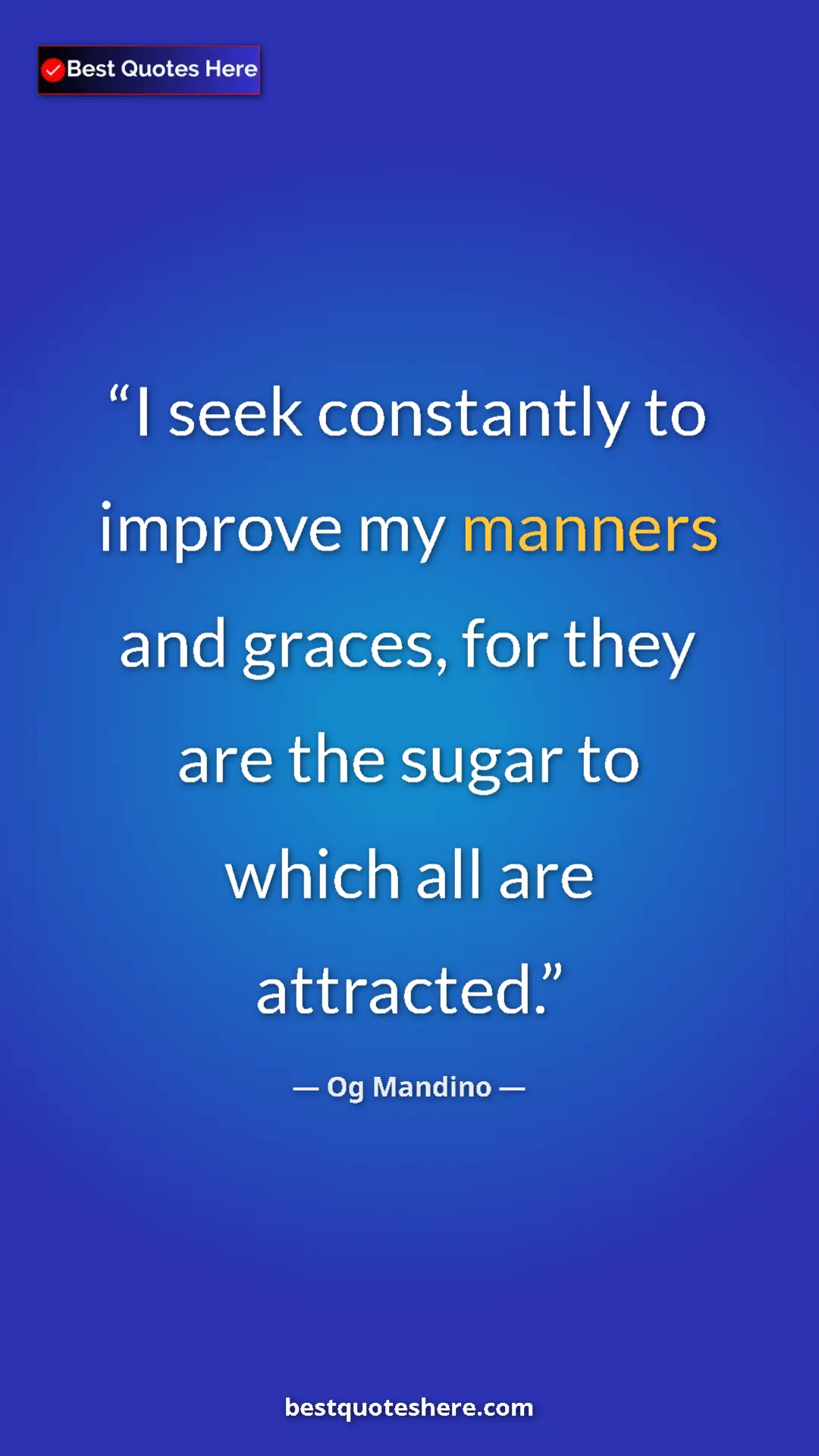 Pinterest quote poster by Og Mandino: "I seek constantly to improve my manners and graces, for..."