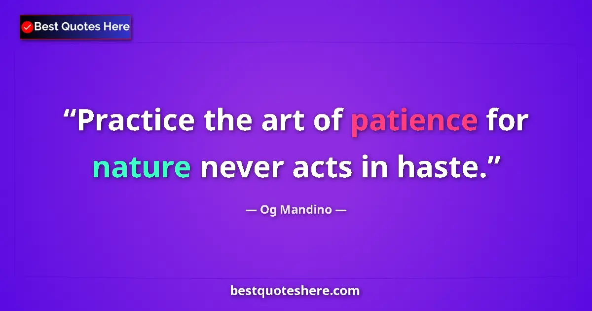 Quote by Og Mandino: Practice the art of patience for nature never acts in haste....