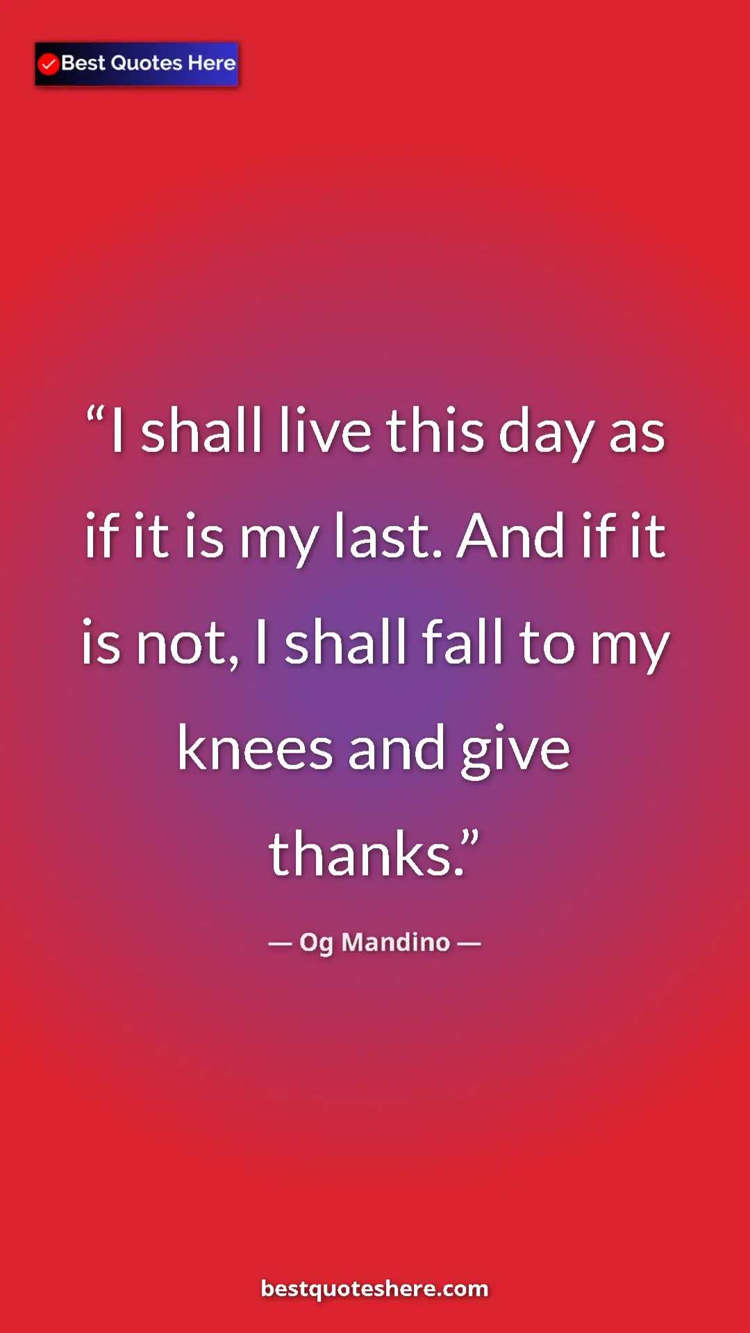 Og Mandino Quote Card: "I shall live this day as if it is my last. And if it is..." Pinterest quote poster by Og Mandino: "I shall live this day as if it is my last. And if it is..."