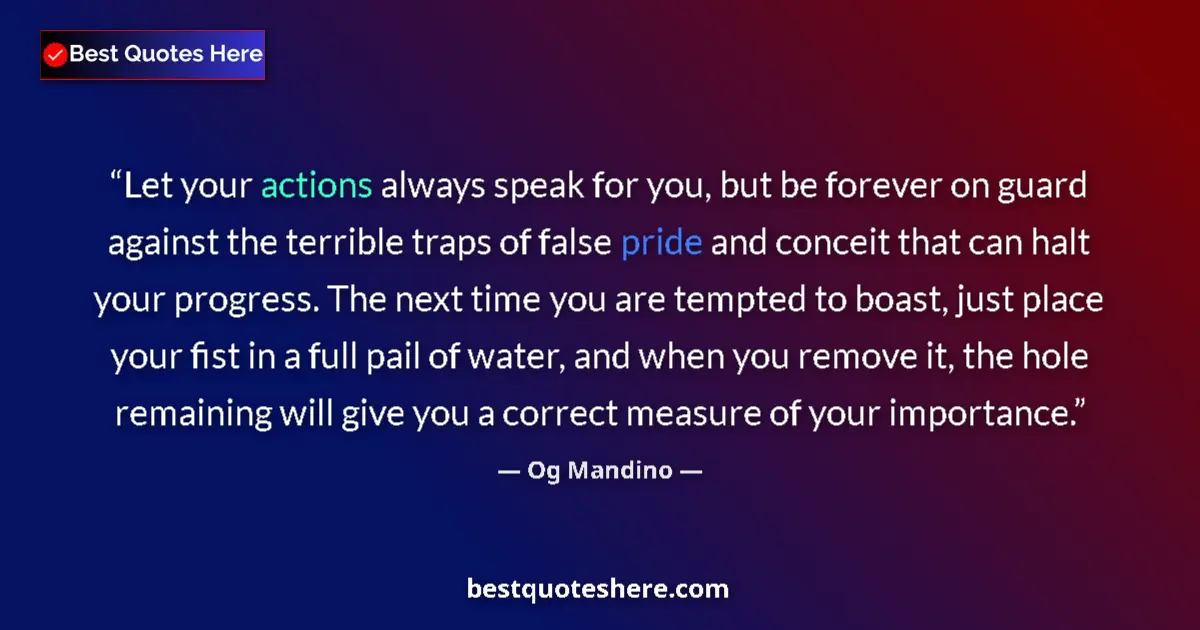 Quote by Og Mandino: Let your actions always speak for you, but be forever on guard against the terrible traps of false p...