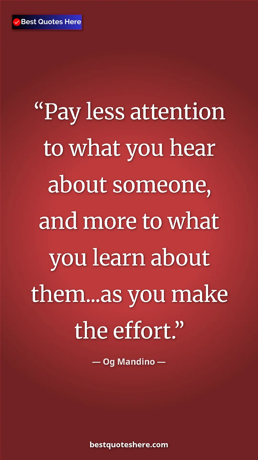 Pinterest quote poster by Og Mandino: "Pay less attention to what you hear about someone, and more..."