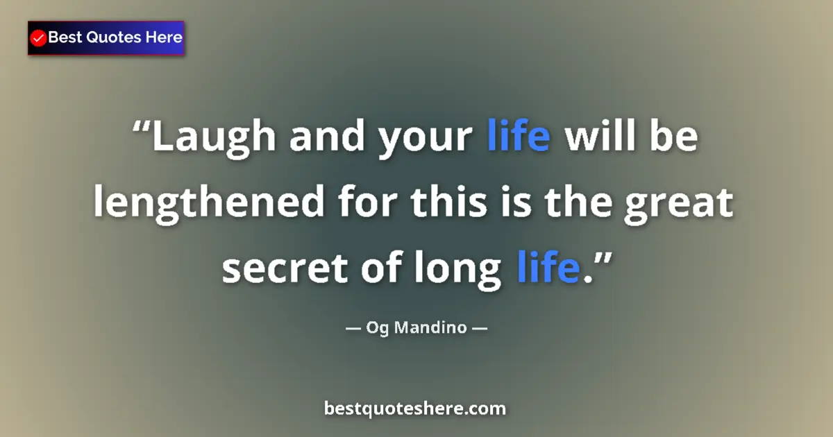 Quote by Og Mandino: Laugh and your life will be lengthened for this is the great secret of long life....