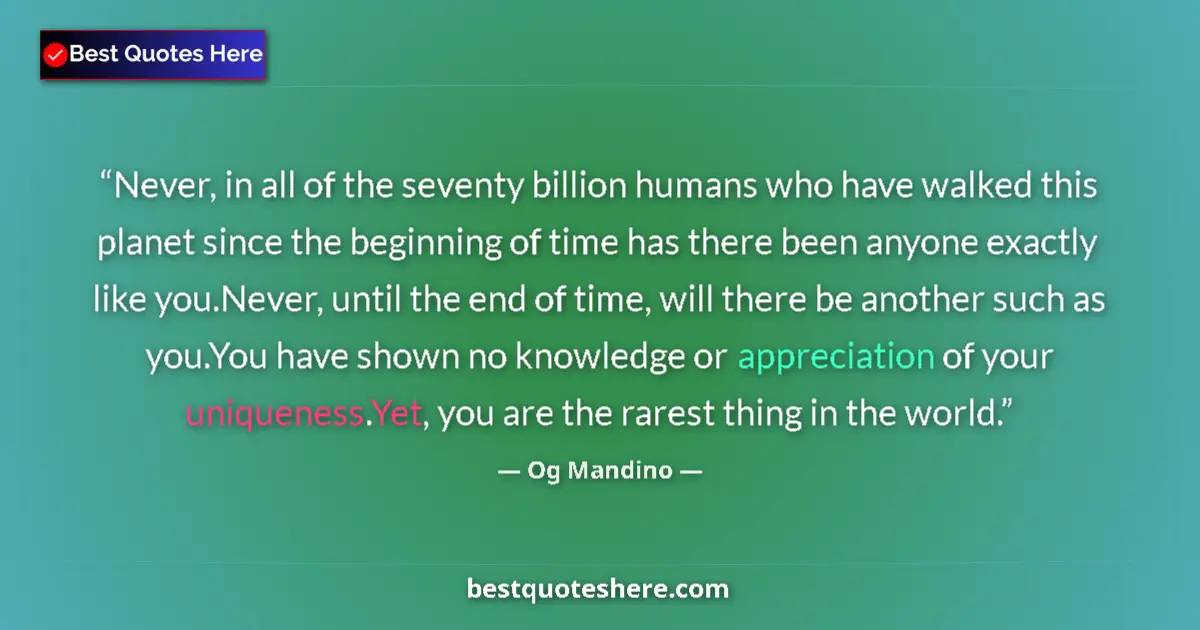 Quote by Og Mandino: Never, in all of the seventy billion humans who have walked this planet since the beginning of time ...